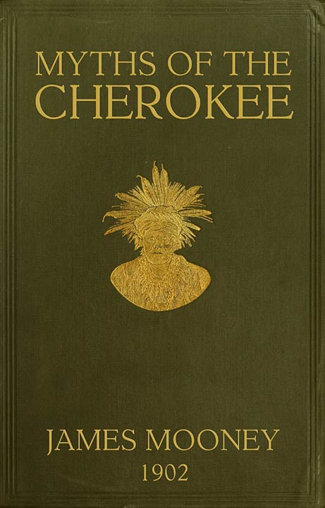 Myths of the Cherokee Extract from the Nineteenth Annual Report of the Bureau of - James Mooney